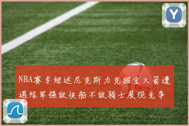 NBA赛季综述尼克斯力克掘金火箭遭遇绿军强敌快船不敌骑士展现竞争激烈